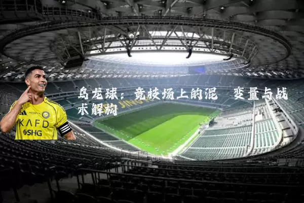 乌龙球：竞技场上的混沌变量与战术解构