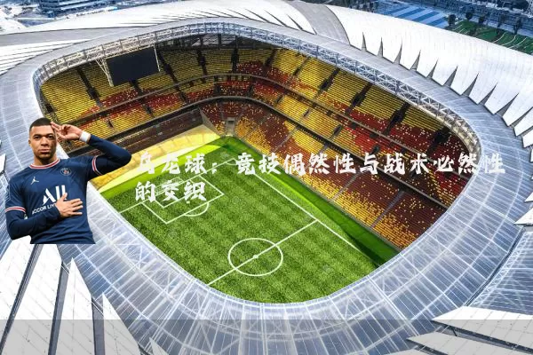 乌龙球:竞技偶然性与战术必然性的交织