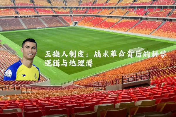 五换人制度:战术革命背后的科学逻辑与地理博弈