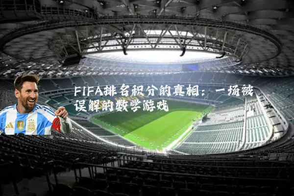 FIFA排名积分的真相：一场被误解的数学游戏