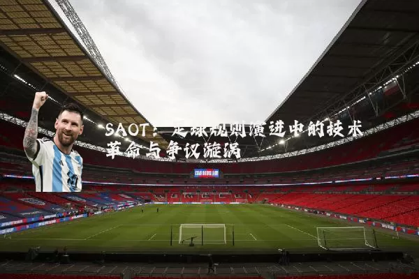 SAOT：足球规则演进中的技术革命与争议漩涡